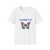 Colorful Butterfly Quote Unisex T-Shirt - "It Is What It Is"